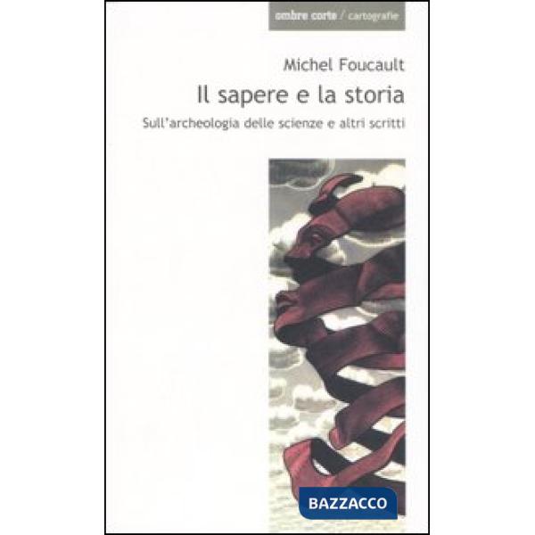 Sapere e la storia. Sull'archeologia delle scienze e altri scritti (Il)