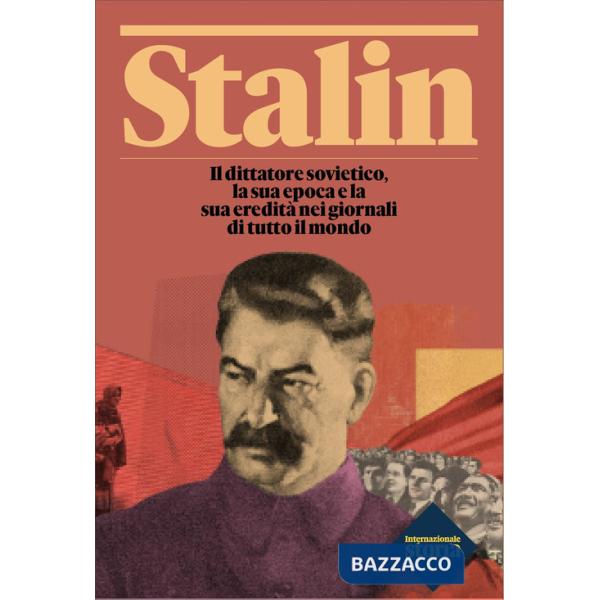 Stalin. Il dittatore sovietico, la sua epoca e la sua eredità nei giornali di tutto il mondo