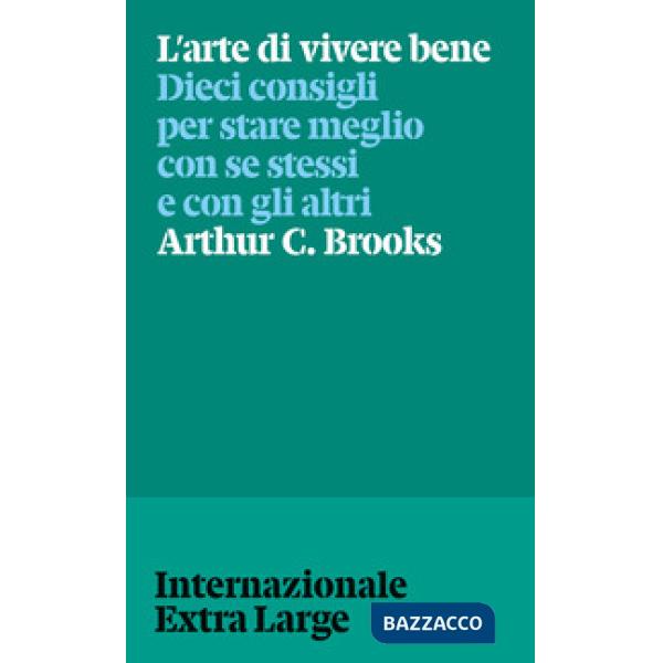 Arte di vivere bene. Dieci consigli per stare meglio con se stessi e gli altri (L')