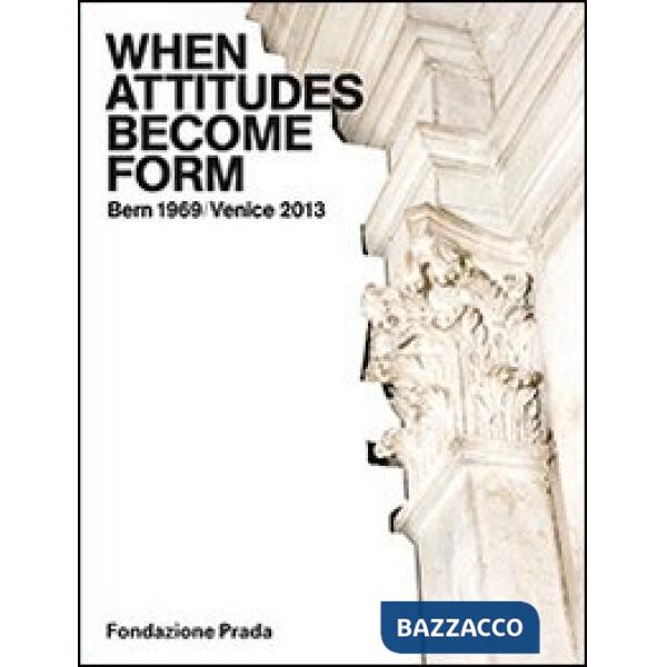 When attitudes become form. Bern 1969/Venice 2013. Ediz. illustrata