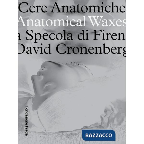Cere anatomiche. Anatomical Waxes. La Specola di Firenze. David Cronenberg. Ediz. italiana e inglese