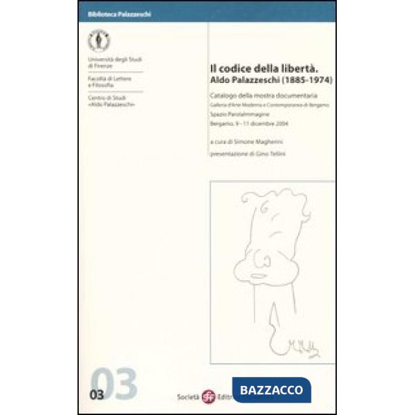 Codice della libertà. Aldo Palazzeschi (1885-1974). Catalogo della mostra documentaria (Bergamo, 9-11 dicembre 2004) (Il)