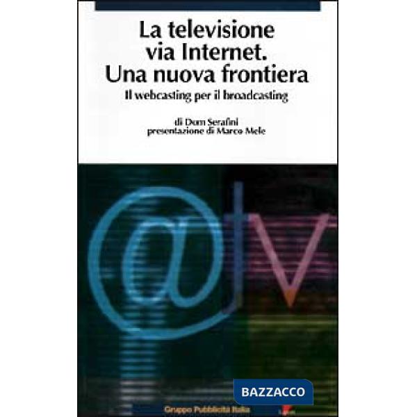Televisione via Internet. Una nuova frontiera. Il webcasting per il broadcasting