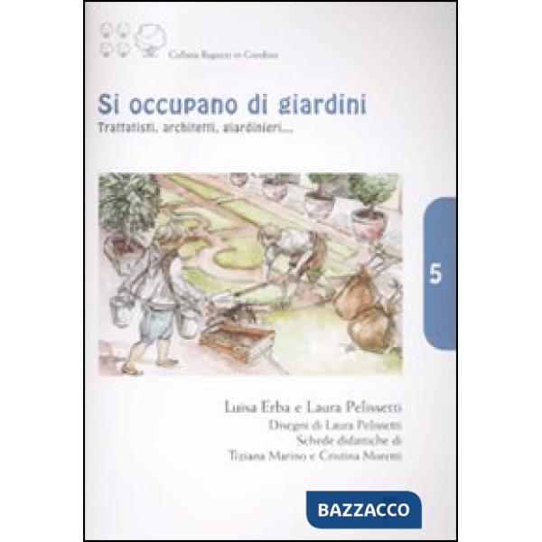 Si occupano di giardini. Trattatisti, architetti, giardinieri.... Ediz. illustrata