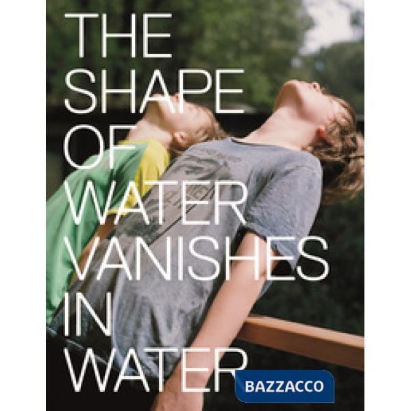 Marina Caneve. The shape of water vanishes into water. Ediz. italiana e inglese