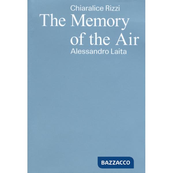 Chiaralice Rizzi, Alessandro Laita. The memory of the air. Ediz. italiano, inglese e albanese