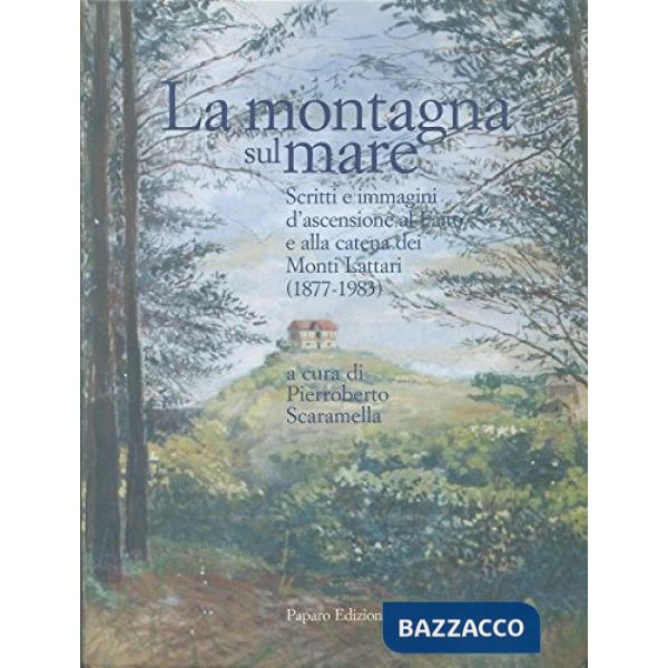Montagna sul mare. Scritti e immagini d'ascensione al Faito e alla catena dei Monti Lattari (1877-1983) (La)