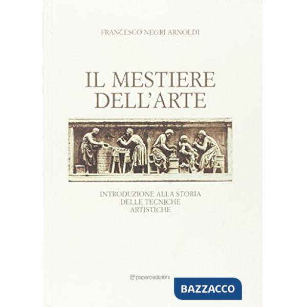 Mestiere dell'arte. Introduzione alla storia delle tecniche artistiche (Il)
