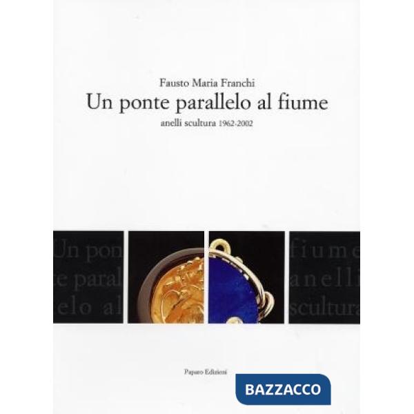 Ponte parallelo al fiume. Anelli. Scultura 1962-2002 (Un)