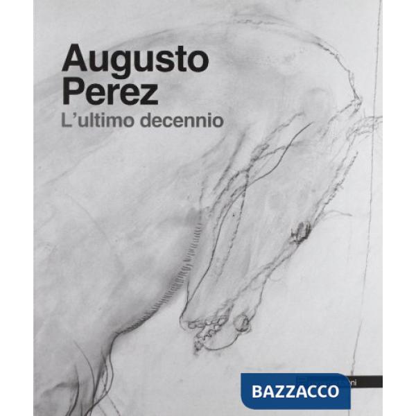 Augusto Perez. L'ultimo decennio. Ediz. illustrata
