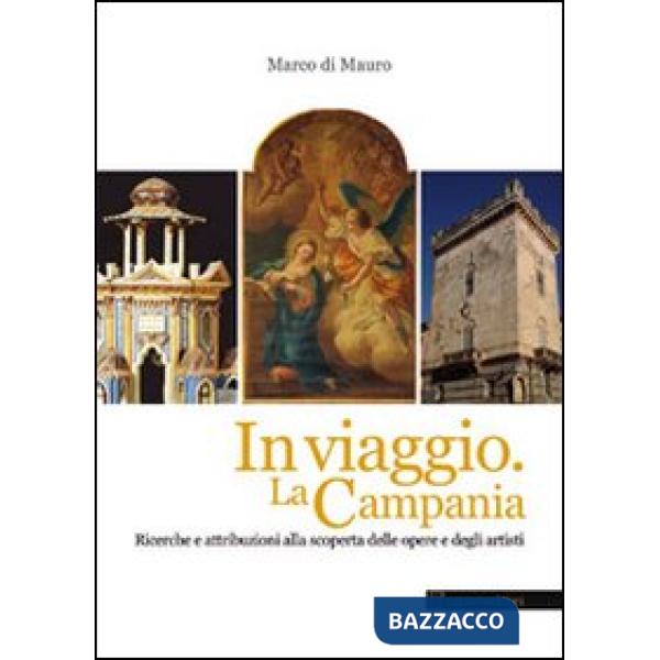 In viaggio. La Campania. Ricerche e attribuzioni alla scoperta delle opere e degli artisti