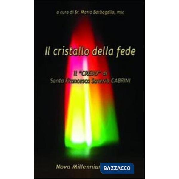 Cristallo della fede. Il «Credo» di Santa Francesca Saverio Cabrini (Il)