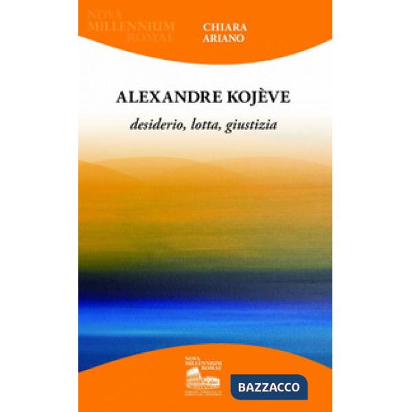 Alexandre Kojève. Desiderio, lotta, giustizia