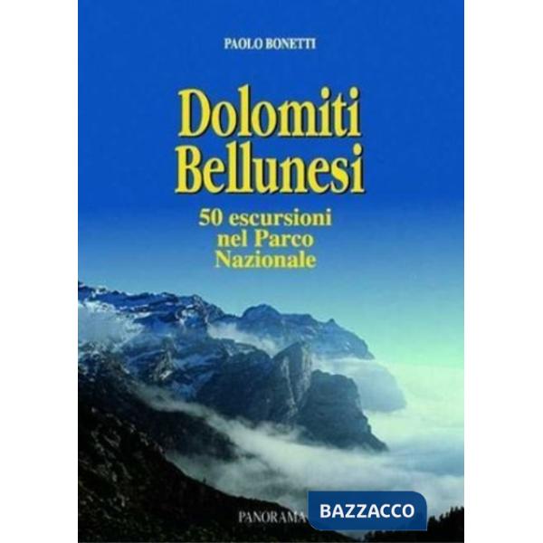 Dolomiti bellunesi. Cinquanta itinerari nel parco nazionale. Escursioni viàz e traversate