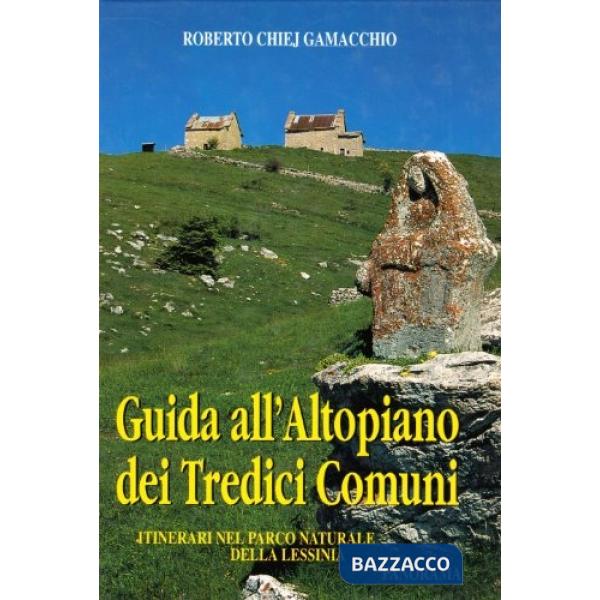 Guida all'altopiano dei Tredici Comuni. Itinerari nel parco naturale della Lessinia