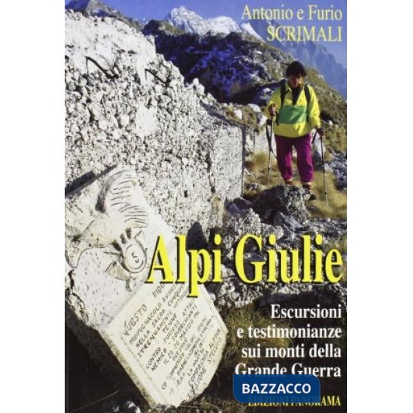Alpi Giulie. Escursioni e testimonianze sui monti della grande guerra