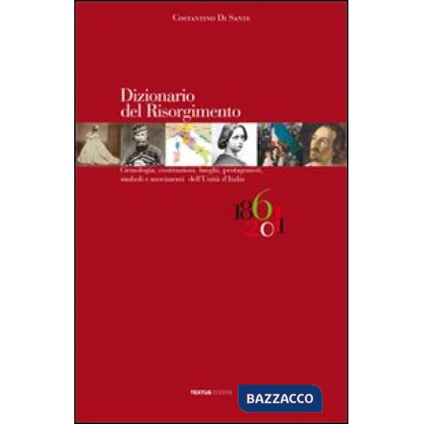 Dizionario del Risorgimento. Cronologia, costituzioni, luoghi, protagonisti, simboli e movimenti dell'unità d'Italia
