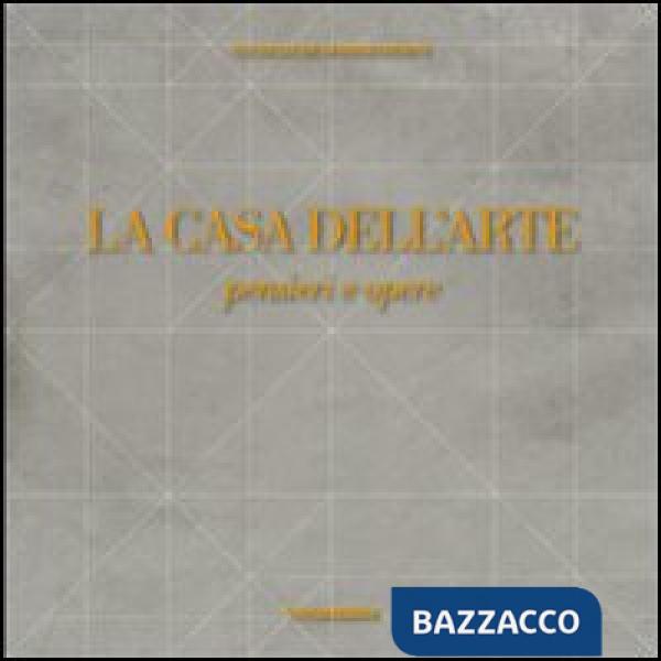 Casa dell'arte. Pensieri e opere. Ediz. illustrata (La)