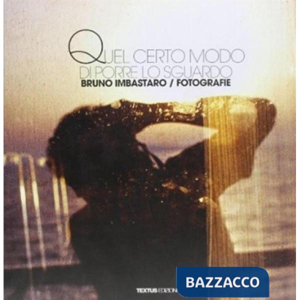 Quel certo modo di porre lo sguardo. Bruno Imbastaro. Fotografie. Edzi. multilingue. Ediz. multilingue