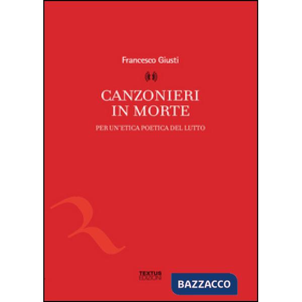 Canzonieri in morte. Per un'etica poetica del lutto