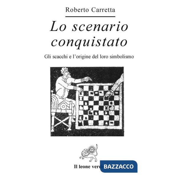 Scenario conquistato. Gli scacchi e l'origine del loro simbolismo (Lo)