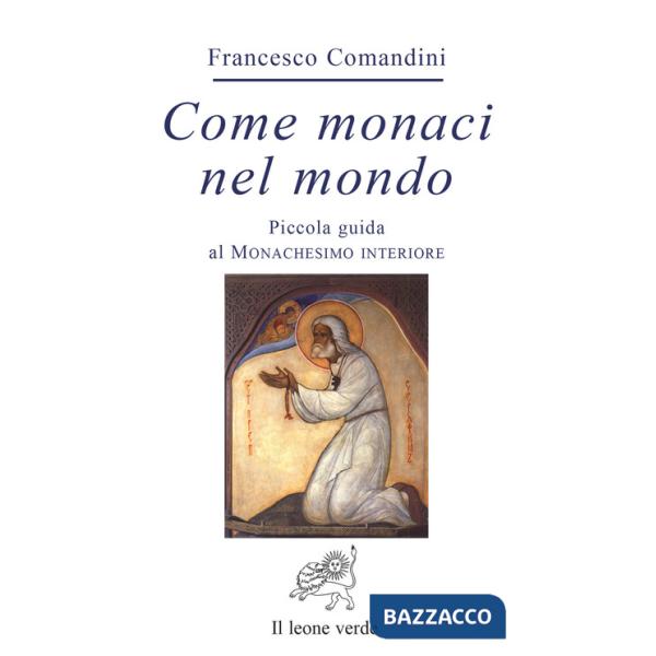 Come monaci nel mondo. Piccola guida al monachesimo interiore