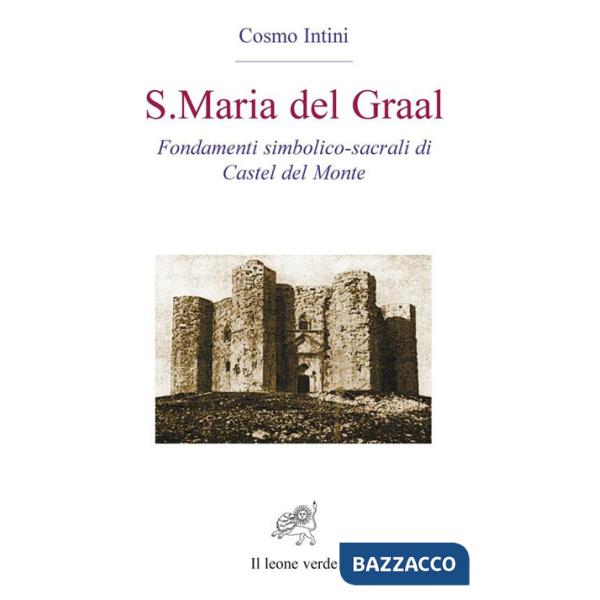 S. Maria del Graal. Fondamenti simbolico sacrali di Castel del Monte