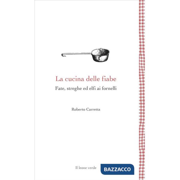 Cucina delle fiabe. Fate, streghe ed elfi ai fornelli. Nuova ediz. (La)