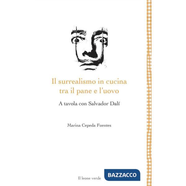 Surrealismo in cucina tra il pane e l'uovo. A tavola con Salvador Dalì (Il)