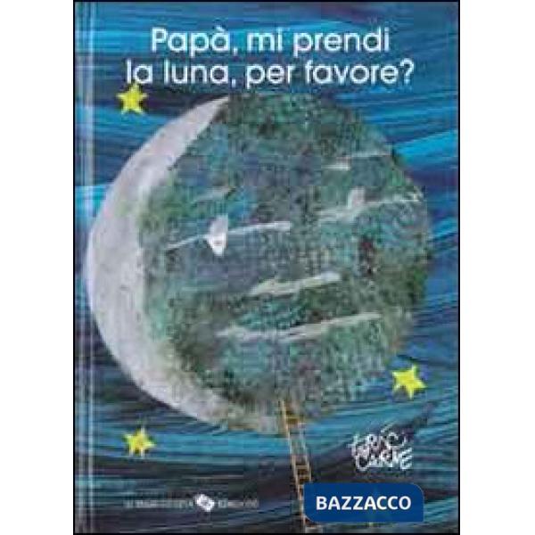 Papà, mi prendi la luna, per favore? Ediz. illustrata
