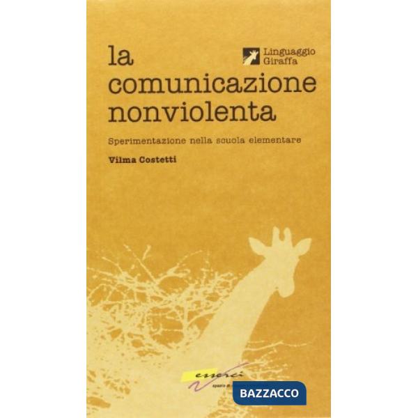 Comunicazione nonviolenta. Sperimentazione nella scuola elementare. Con videocassetta