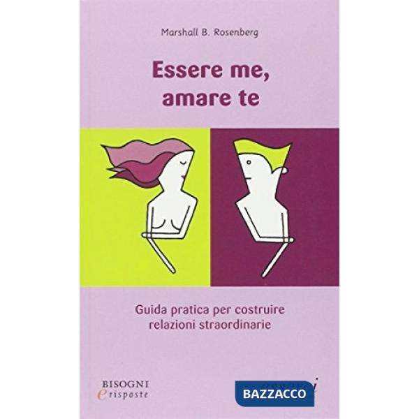 Essere me, amare te. Guida pratica per costruire relazioni straordinarie