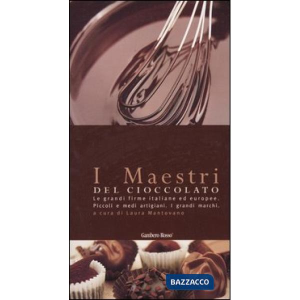 Maestri del cioccolato. Le grandi firme italiane ed europee. Piccoli e medi arti
