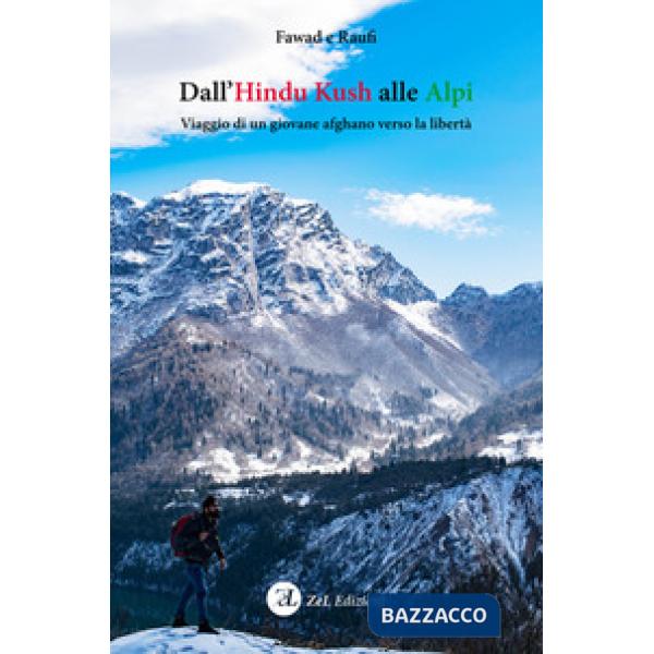 Dall'Hindu Kush alle Alpi. Viaggio di un giovane afghano verso la libertà. Nuova ediz.