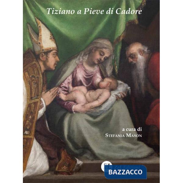 Tiziano a Pieve di Cadore. La Madonna col Bambino tra i santi Tiziano e Andrea. Storia, restauro, significato