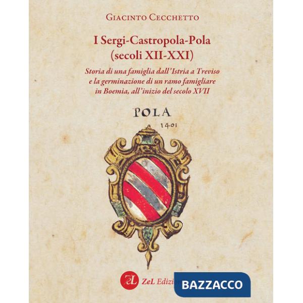 Sergi-Castropola-Pola (secoli XII-XXI). Storia di una famiglia dall'Istria a Treviso e la germinazione di un ramo famigliare in 