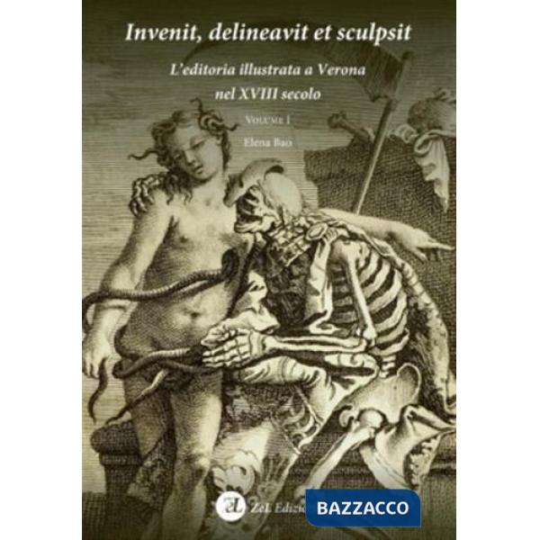 Invenit, delineavit et sculpsit. L'editoria illustrata a Verona nel XVIII secolo. Vol. 1
