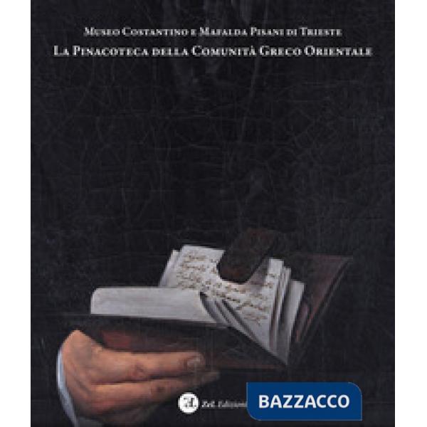 Museo Costantino e Mafalda Pisani di Trieste. La Pinacoteca della Comunità Greco Orientale. Dipinti e disegni della collezione d