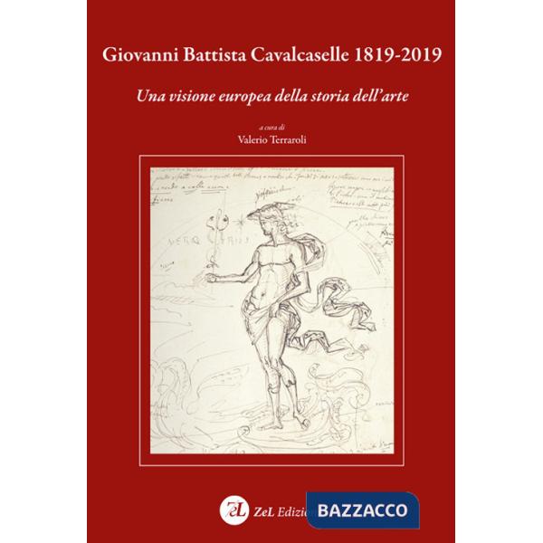Giovanni Battista Cavalcaselle 1819-2019. Una visione europea della storia dell'arte