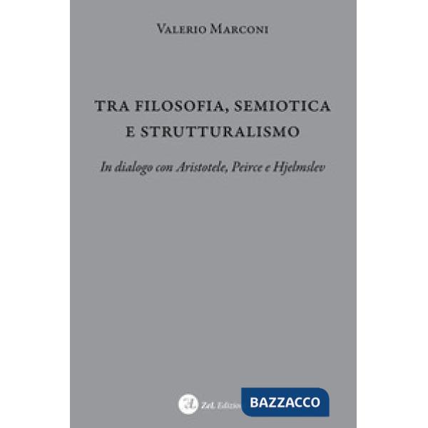 Tra filosofia, semiotica e strutturalismo. In dialogo con Aristotele, Peirce e Hjelmslev
