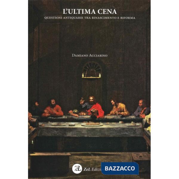 Ultima Cena. Questioni antiquarie tra Rinascimento e Riforma (L')