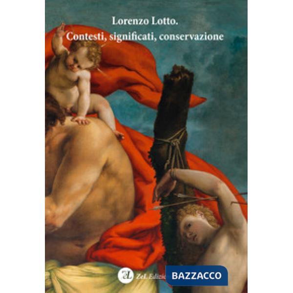 Lorenzo Lotto. Contesti, significati, conservazione. Atti del Convegno Internazionale di studi (Loreto, 1-3 febbraio 2019). Ediz