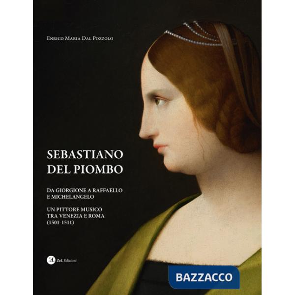Sebastiano del Piombo. Da Giorgione a Raffaello e Michelangelo. Un pittore musico tra Venezia e Roma (1501-1511)