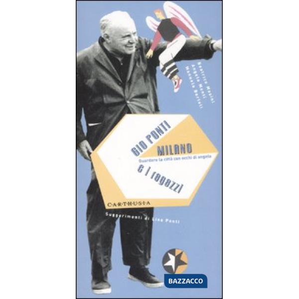 Gio Ponti, Milano e i ragazzi. Guradare la città con occhi di angelo. Ediz. illu