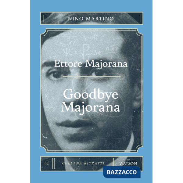 Ettore Majorana. Goodbye Majorana