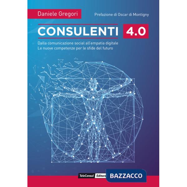 Consulenti 4.0. Dalla comunicazione social all'empatia digitale. Le nuove competenze per le sfide del futuro