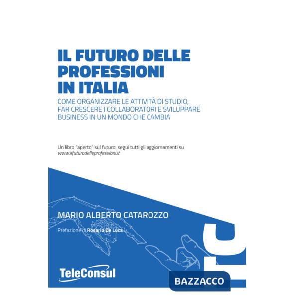 Futuro delle professioni in italia. Come organizzare le attività di studio, far crescere il personale e sviluppare business in u
