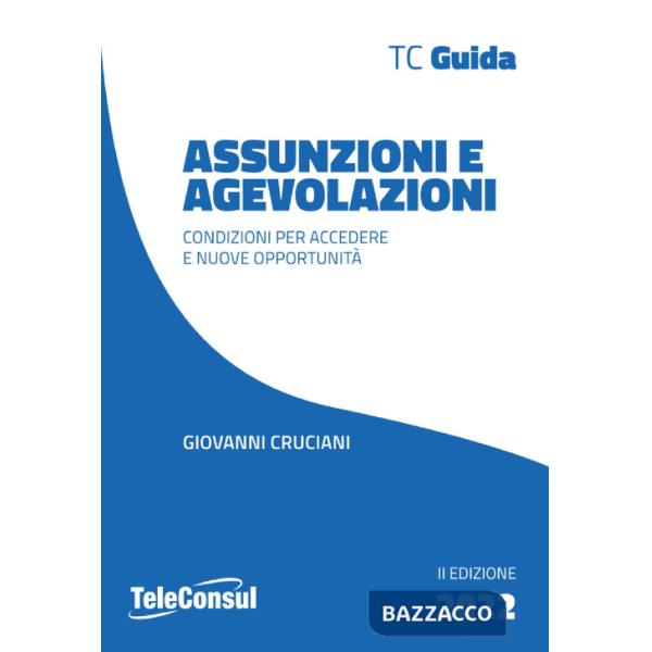 Assunzioni e agevolazioni. Condizioni per accedere e nuove opportunità. Nuova ediz.