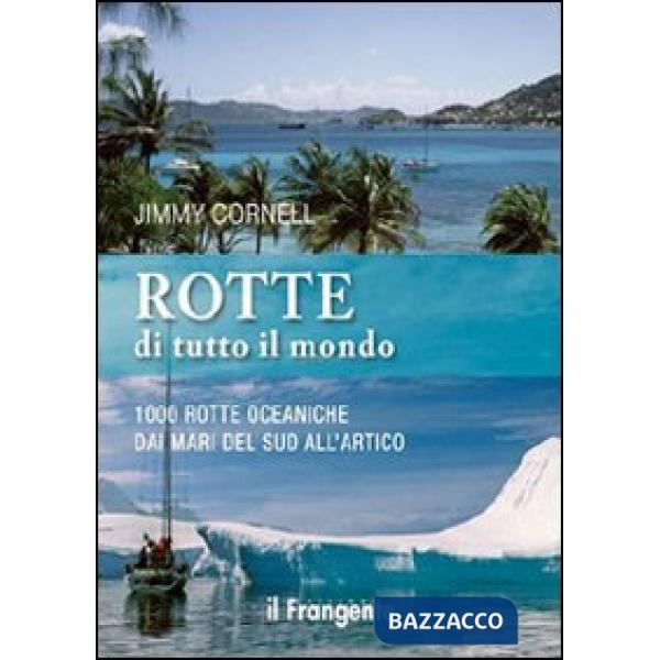 Rotte di tutto il mondo. 1000 rotte oceaniche dai mari del Sud all'Artico