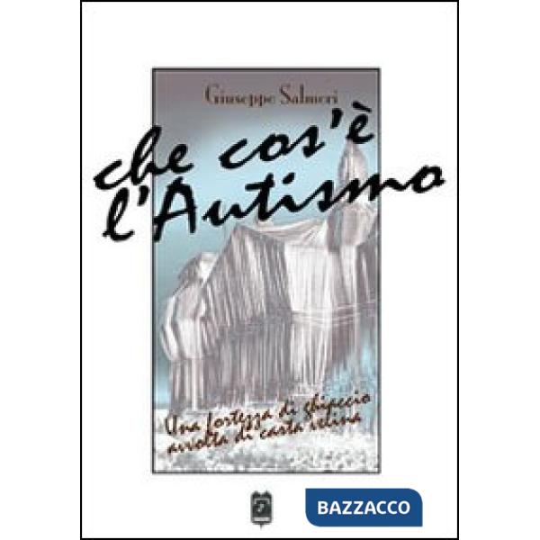 Che cosa è l'autismo. Una fortezza di ghiaccio avvolta di carta velina